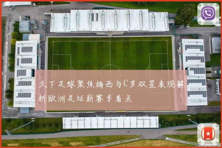 天下足球聚焦梅西与C罗双星表现解析欧洲足坛新赛季看点