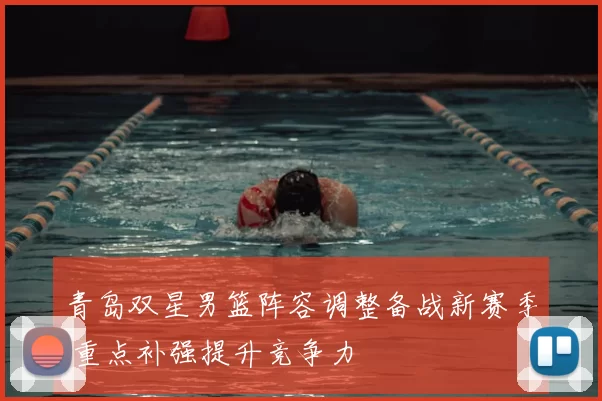 青岛双星男篮阵容调整备战新赛季 重点补强提升竞争力