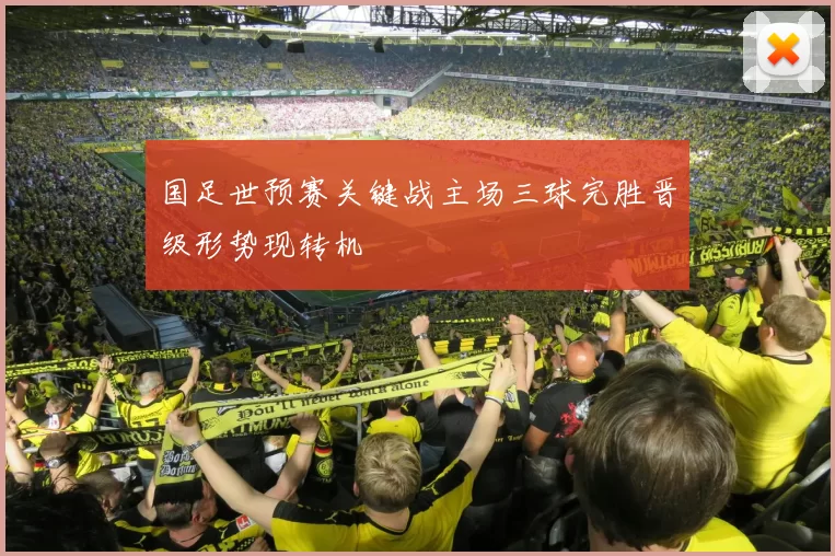 国足世预赛关键战主场三球完胜晋级形势现转机