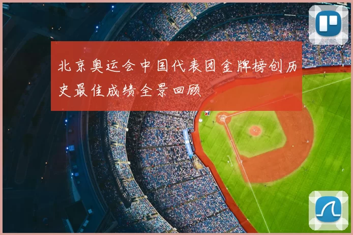 北京奥运会中国代表团金牌榜创历史最佳成绩全景回顾