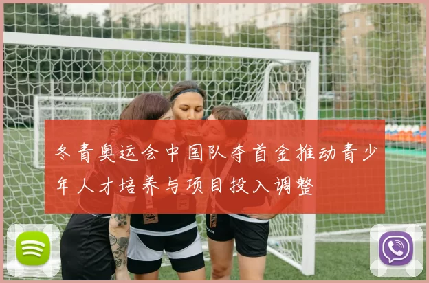 冬青奥运会中国队夺首金推动青少年人才培养与项目投入调整