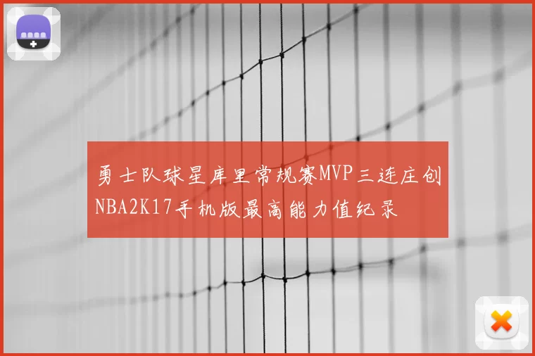 勇士队球星库里常规赛MVP三连庄创NBA2K17手机版最高能力值纪录