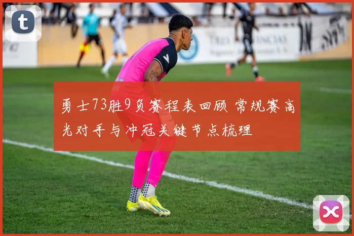 勇士73胜9负赛程表回顾 常规赛高光对手与冲冠关键节点梳理